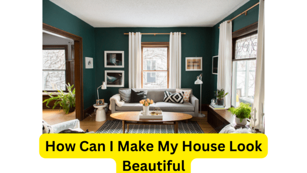 How Can I Make My House Look Beautiful