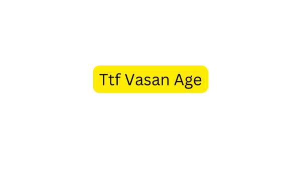 Ttf Vasan Age