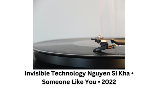 Invisible Technology Nguyen Si Kha • Someone Like You • 2022