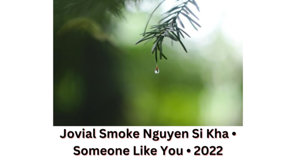 Jovial Smoke Nguyen Si Kha • Someone Like You • 2022